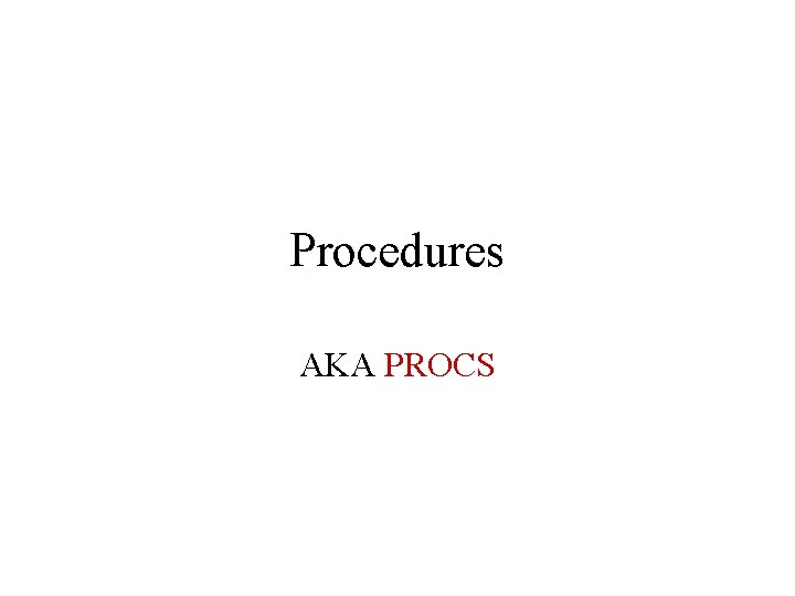 Procedures AKA PROCS 