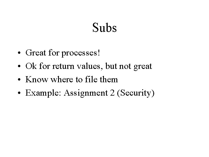 Subs • • Great for processes! Ok for return values, but not great Know