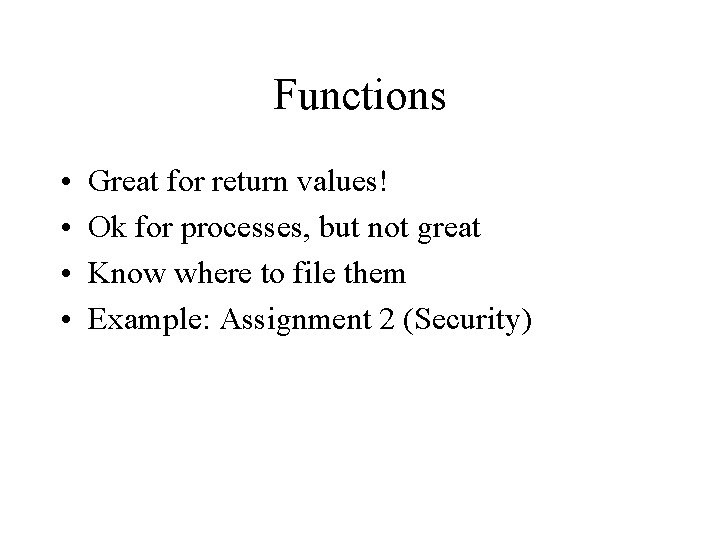 Functions • • Great for return values! Ok for processes, but not great Know