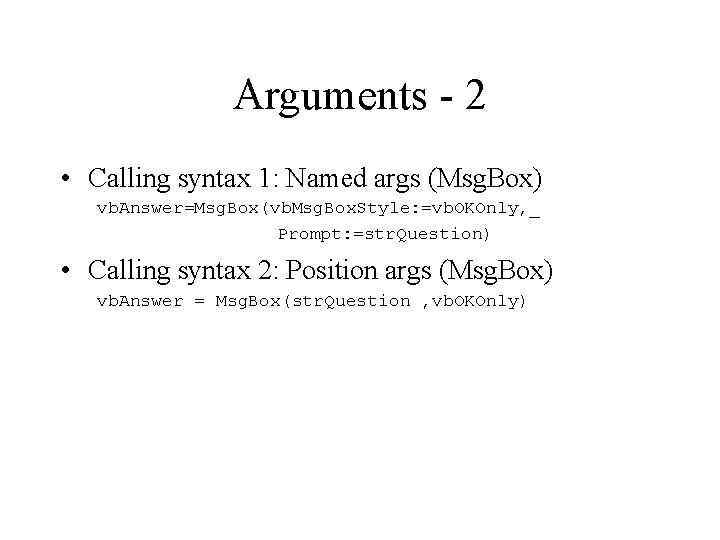 Arguments - 2 • Calling syntax 1: Named args (Msg. Box) vb. Answer=Msg. Box(vb.