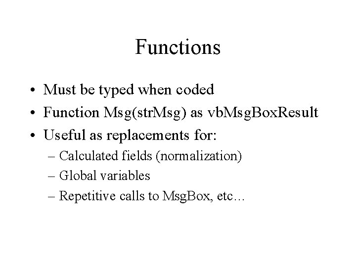 Functions • Must be typed when coded • Function Msg(str. Msg) as vb. Msg.