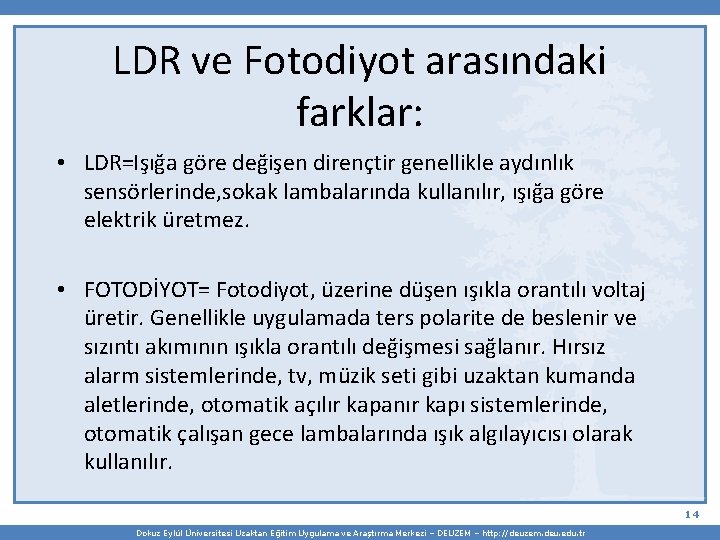 LDR ve Fotodiyot arasındaki farklar: • LDR=Işığa göre değişen dirençtir genellikle aydınlık sensörlerinde, sokak