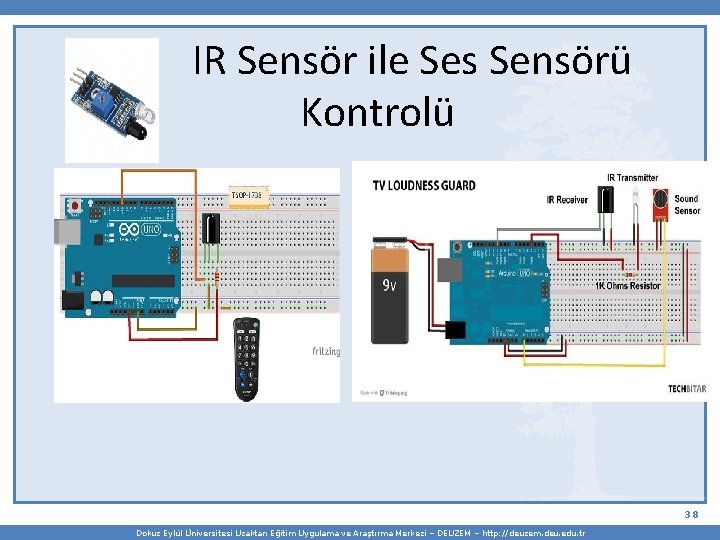  IR Sensör ile Ses Sensörü Kontrolü 38 Dokuz Eylül Üniversitesi Uzaktan Eğitim Uygulama