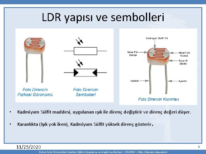 LDR yapısı ve sembolleri • Kadmiyum Sülfit maddesi, uygulanan ışık ile direnç değiştirir ve