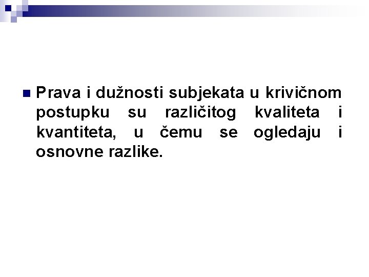 n Prava i dužnosti subjekata u krivičnom postupku su različitog kvaliteta i kvantiteta, u