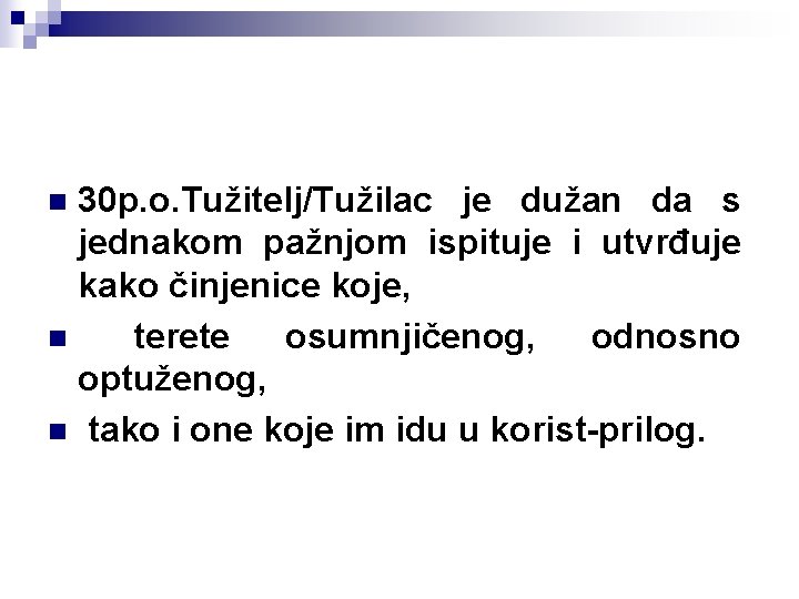 30 p. o. Tužitelj/Tužilac je dužan da s jednakom pažnjom ispituje i utvrđuje kako