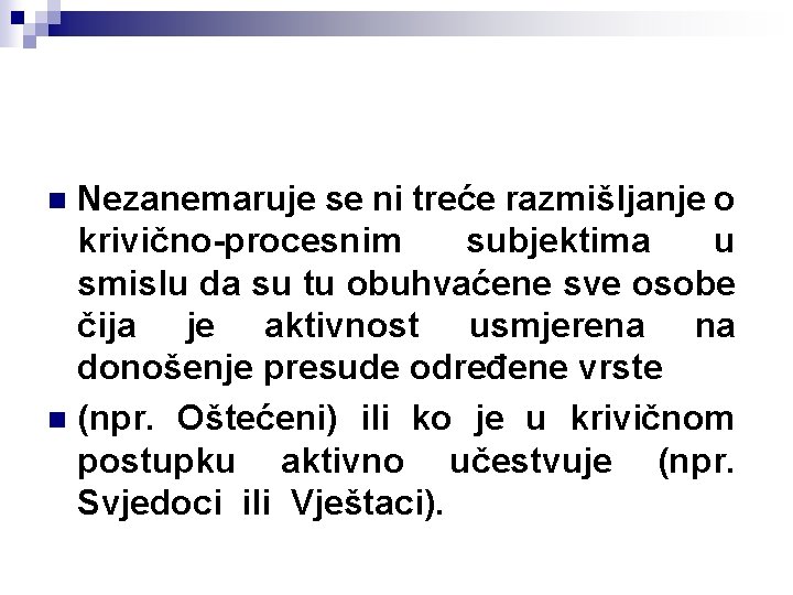 Nezanemaruje se ni treće razmišljanje o krivično-procesnim subjektima u smislu da su tu obuhvaćene