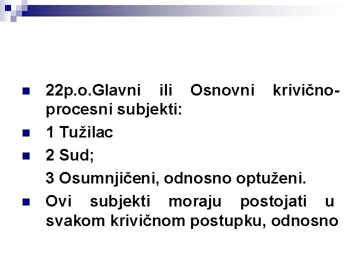 n n 22 p. o. Glavni ili Osnovni krivičnoprocesni subjekti: 1 Tužilac 2 Sud;