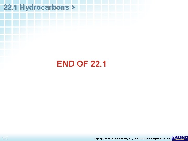 22. 1 Hydrocarbons > END OF 22. 1 67 Copyright © Pearson Education, Inc.