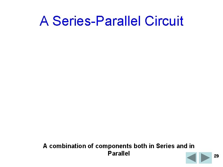 A Series-Parallel Circuit A combination of components both in Series and in Parallel 29