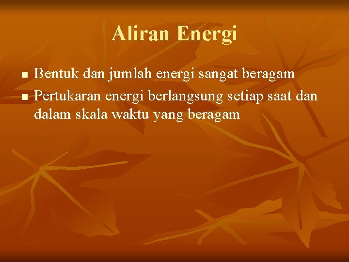 Aliran Energi n n Bentuk dan jumlah energi sangat beragam Pertukaran energi berlangsung setiap Aliran Energi n n Bentuk dan jumlah energi sangat beragam Pertukaran energi berlangsung setiap