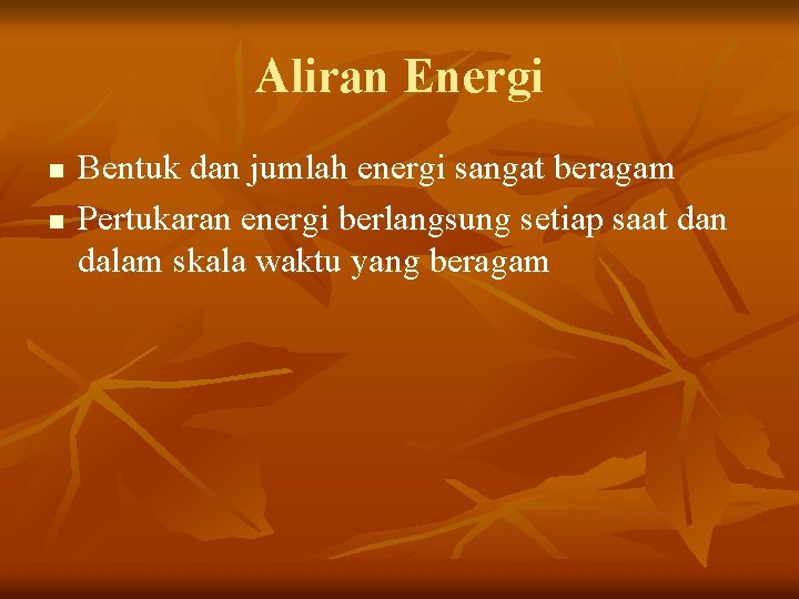 Aliran Energi n n Bentuk dan jumlah energi sangat beragam Pertukaran energi berlangsung setiap