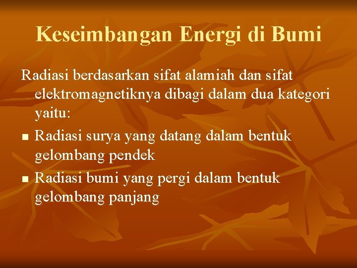 Keseimbangan Energi di Bumi Radiasi berdasarkan sifat alamiah dan sifat elektromagnetiknya dibagi dalam dua