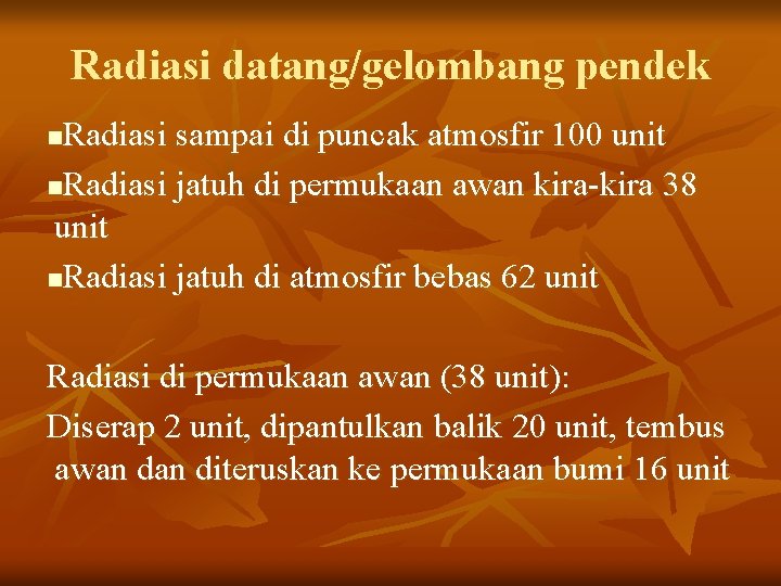 Radiasi datang/gelombang pendek Radiasi sampai di puncak atmosfir 100 unit n. Radiasi jatuh di Radiasi datang/gelombang pendek Radiasi sampai di puncak atmosfir 100 unit n. Radiasi jatuh di