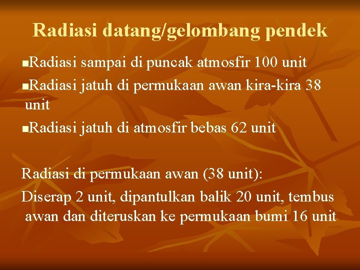 Radiasi datang/gelombang pendek Radiasi sampai di puncak atmosfir 100 unit n. Radiasi jatuh di