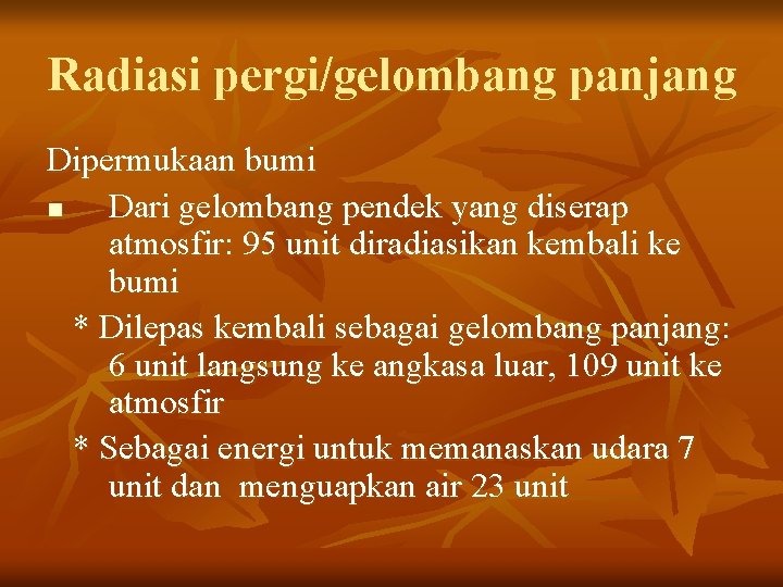 Radiasi pergi/gelombang panjang Dipermukaan bumi n Dari gelombang pendek yang diserap atmosfir: 95 unit Radiasi pergi/gelombang panjang Dipermukaan bumi n Dari gelombang pendek yang diserap atmosfir: 95 unit