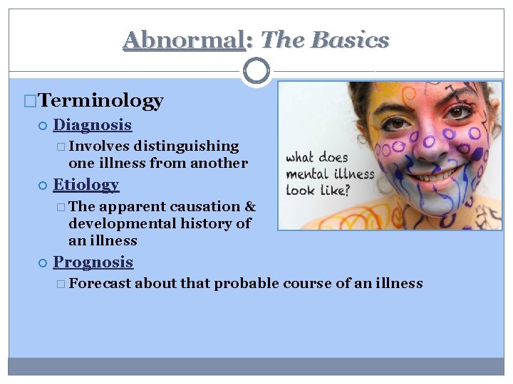 Abnormal: The Basics �Terminology Diagnosis � Involves distinguishing one illness from another Etiology �