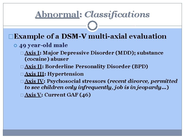 Abnormal: Classifications �Example of a DSM-V multi-axial evaluation 49 year-old male � Axis I: