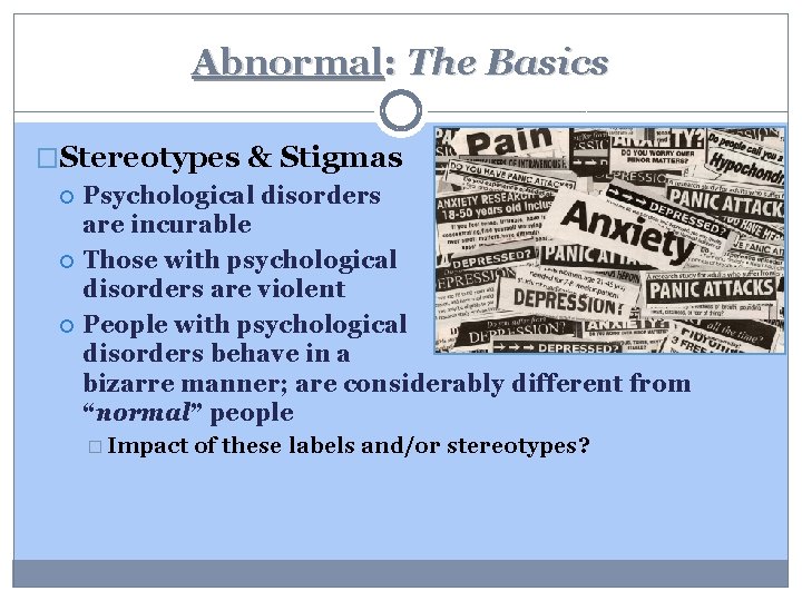 Abnormal: The Basics �Stereotypes & Stigmas Psychological disorders are incurable Those with psychological disorders