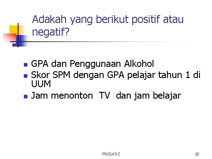 Adakah yang berikut positif atau negatif? n n n GPA dan Penggunaan Alkohol Skor Adakah yang berikut positif atau negatif? n n n GPA dan Penggunaan Alkohol Skor