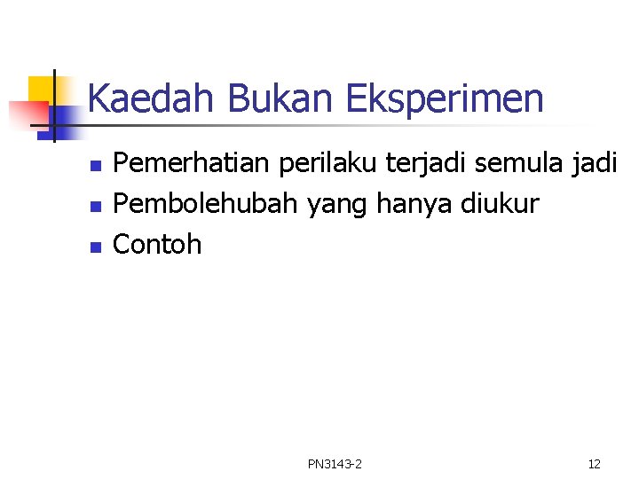 Kaedah Bukan Eksperimen n Pemerhatian perilaku terjadi semula jadi Pembolehubah yang hanya diukur Contoh Kaedah Bukan Eksperimen n Pemerhatian perilaku terjadi semula jadi Pembolehubah yang hanya diukur Contoh