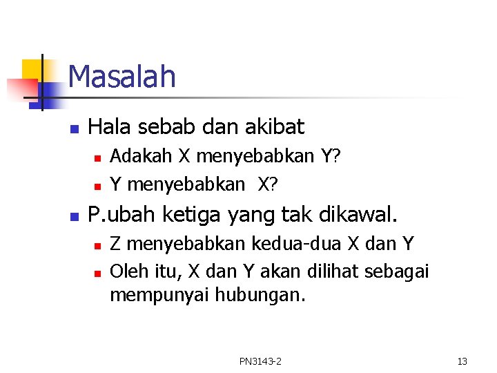 Masalah n Hala sebab dan akibat n n n Adakah X menyebabkan Y? Y Masalah n Hala sebab dan akibat n n n Adakah X menyebabkan Y? Y