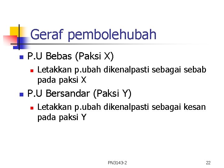 Geraf pembolehubah n P. U Bebas (Paksi X) n n Letakkan p. ubah dikenalpasti Geraf pembolehubah n P. U Bebas (Paksi X) n n Letakkan p. ubah dikenalpasti