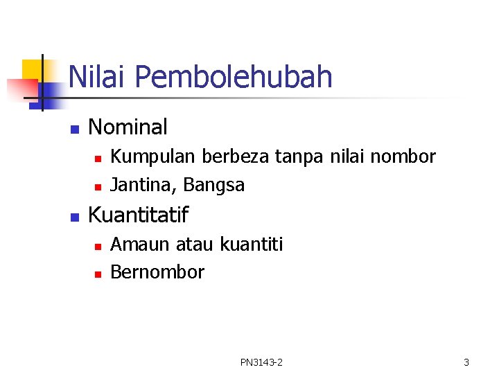 Nilai Pembolehubah n Nominal n n n Kumpulan berbeza tanpa nilai nombor Jantina, Bangsa Nilai Pembolehubah n Nominal n n n Kumpulan berbeza tanpa nilai nombor Jantina, Bangsa