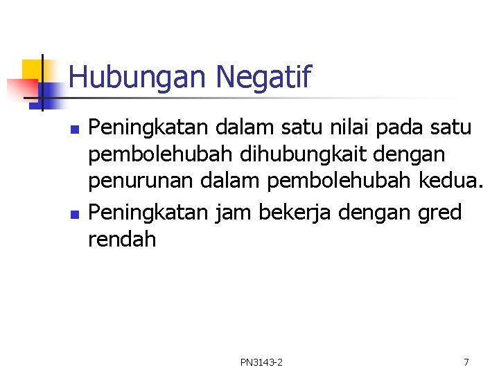 Hubungan Negatif n n Peningkatan dalam satu nilai pada satu pembolehubah dihubungkait dengan penurunan Hubungan Negatif n n Peningkatan dalam satu nilai pada satu pembolehubah dihubungkait dengan penurunan