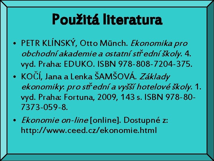 Použitá literatura • PETR KLÍNSKÝ, Otto Münch. Ekonomika pro obchodní akademie a ostatní střední