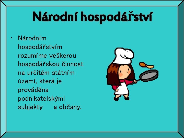 Národní hospodářství • Národním hospodářstvím rozumíme veškerou hospodářskou činnost na určitém státním území, která