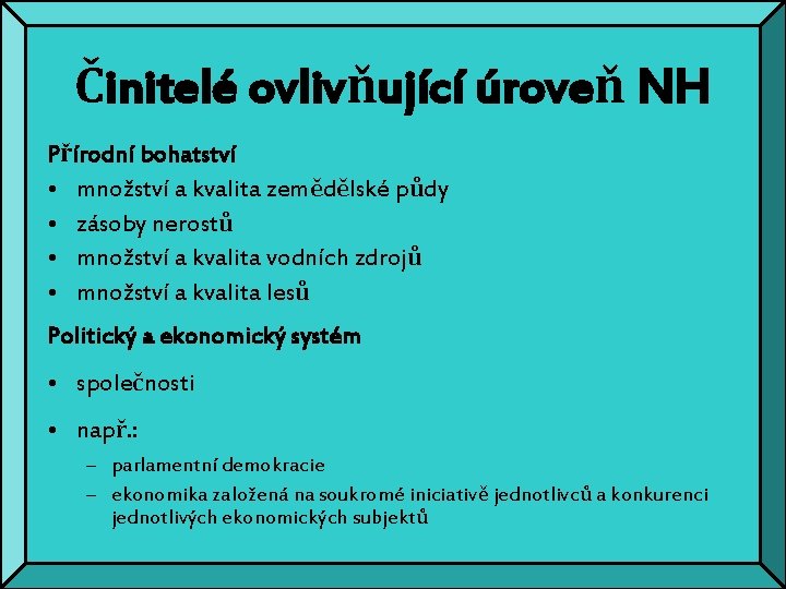 Činitelé ovlivňující úroveň NH Přírodní bohatství • množství a kvalita zemědělské půdy • zásoby