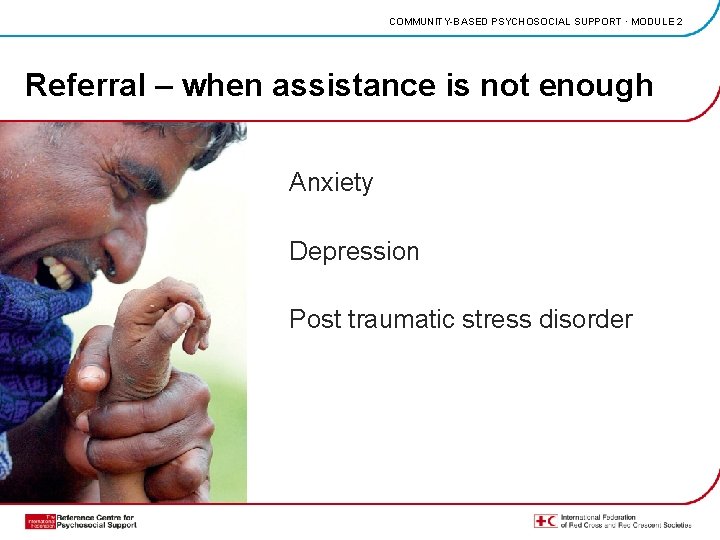 COMMUNITY-BASED PSYCHOSOCIAL SUPPORT · MODULE 2 Referral – when assistance is not enough Anxiety