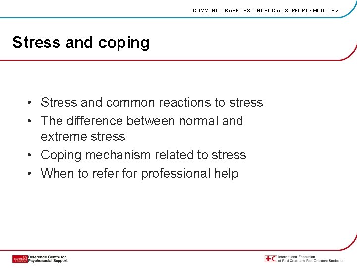 COMMUNITY-BASED PSYCHOSOCIAL SUPPORT · MODULE 2 Stress and coping • Stress and common reactions