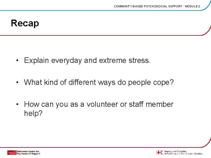 COMMUNITY-BASED PSYCHOSOCIAL SUPPORT · MODULE 2 Recap • Explain everyday and extreme stress. •