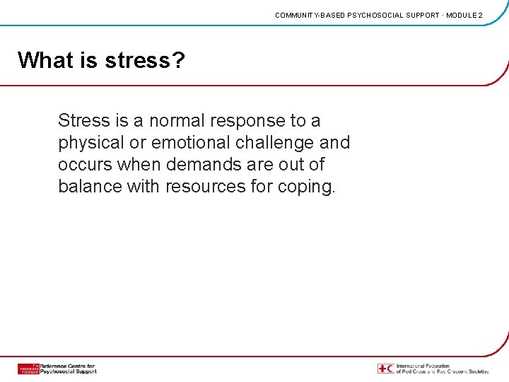 COMMUNITY-BASED PSYCHOSOCIAL SUPPORT · MODULE 2 What is stress? Stress is a normal response