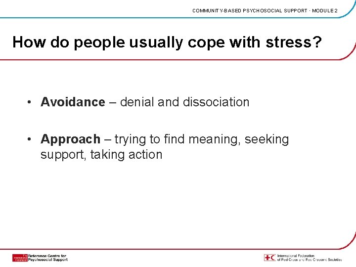 COMMUNITY-BASED PSYCHOSOCIAL SUPPORT · MODULE 2 How do people usually cope with stress? •