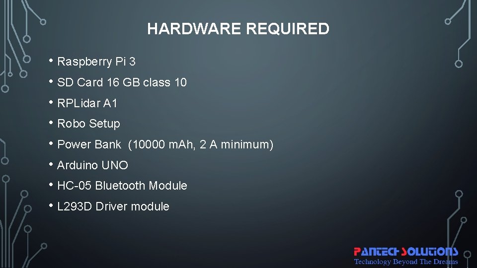 HARDWARE REQUIRED • Raspberry Pi 3 • SD Card 16 GB class 10 • HARDWARE REQUIRED • Raspberry Pi 3 • SD Card 16 GB class 10 •