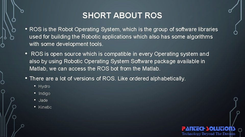 SHORT ABOUT ROS • ROS is the Robot Operating System, which is the group