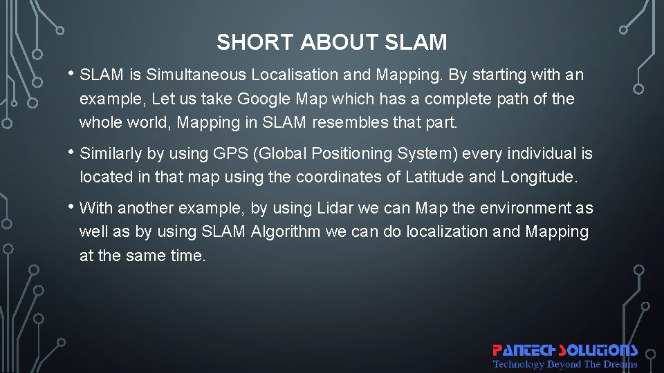 SHORT ABOUT SLAM • SLAM is Simultaneous Localisation and Mapping. By starting with an