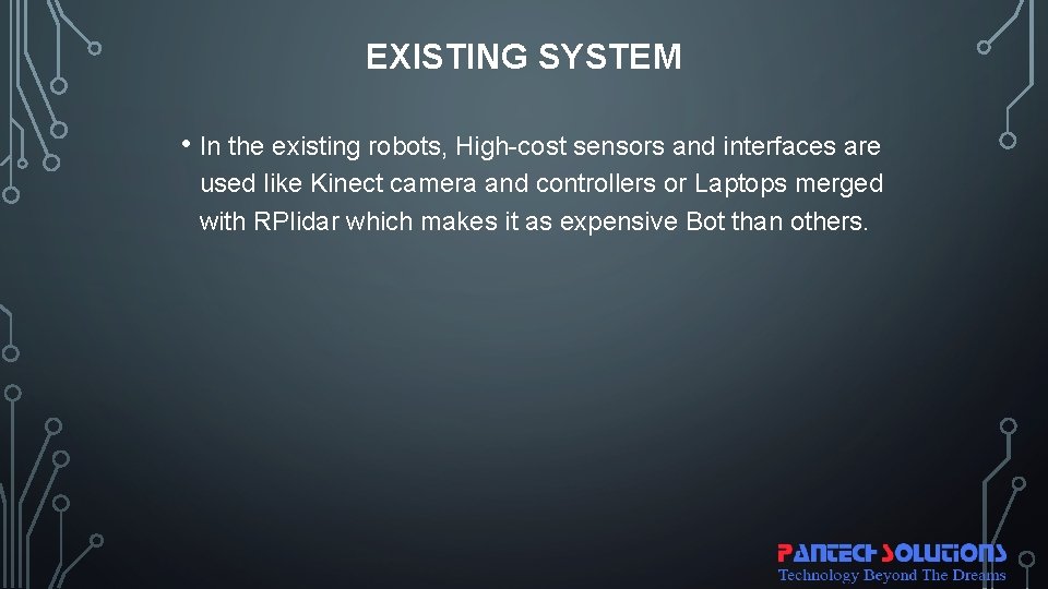 EXISTING SYSTEM • In the existing robots, High-cost sensors and interfaces are used like