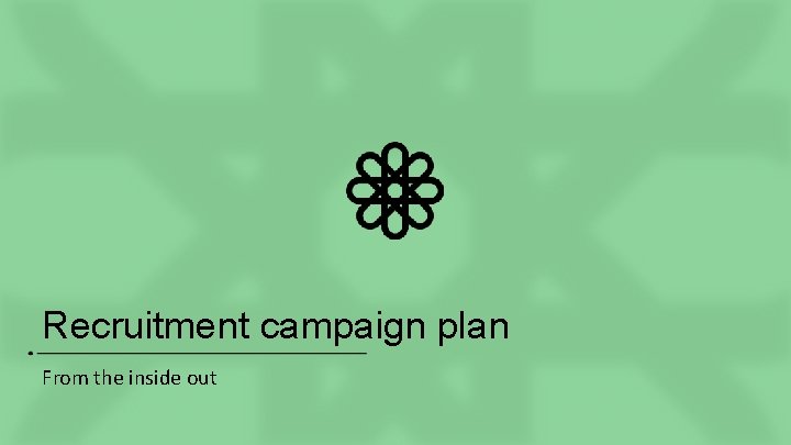 Recruitment campaign plan From the inside out 