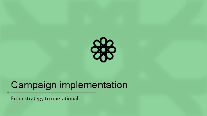 Campaign implementation From strategy to operational 