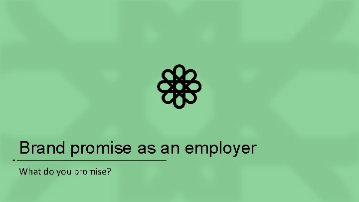 Brand promise as an employer What do you promise? 