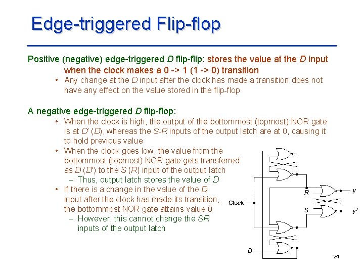 Edge-triggered Flip-flop Positive (negative) edge-triggered D flip-flip: stores the value at the D input