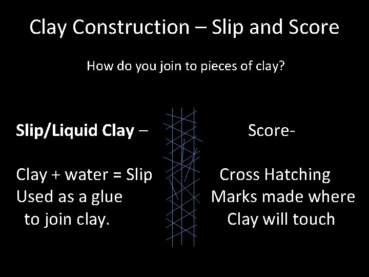 Clay Construction – Slip and Score How do you join to pieces of clay?