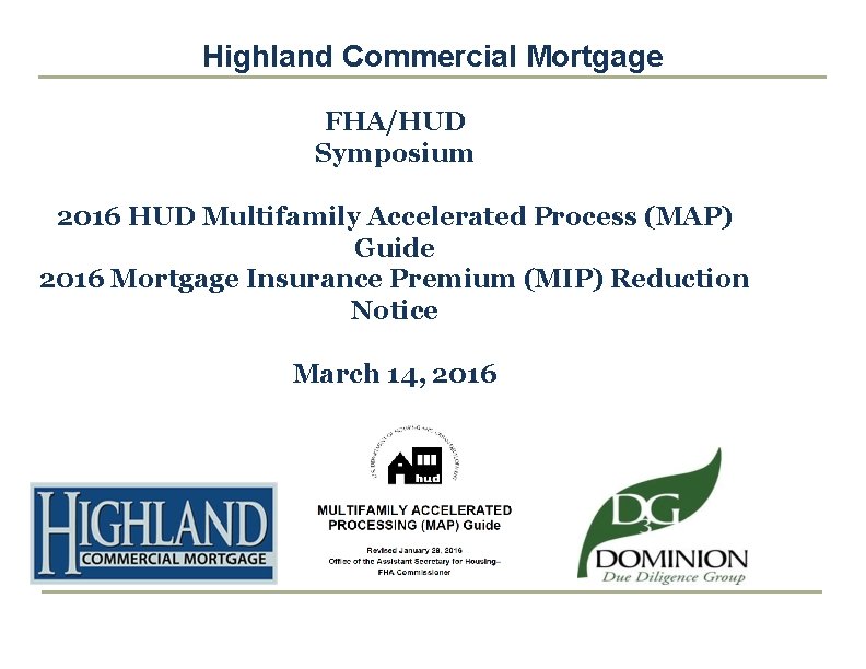 Highland Commercial Mortgage FHA/HUD Symposium 2016 HUD Multifamily Accelerated Process (MAP) Guide 2016 Mortgage