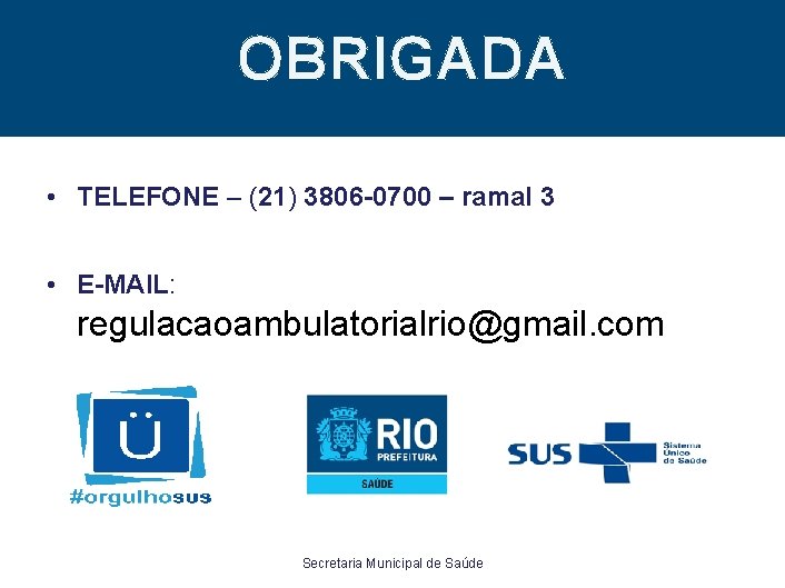 OBRIGADA 1 • TELEFONE – (21) 3806 -0700 – ramal 3 • E-MAIL: regulacaoambulatorialrio@gmail.