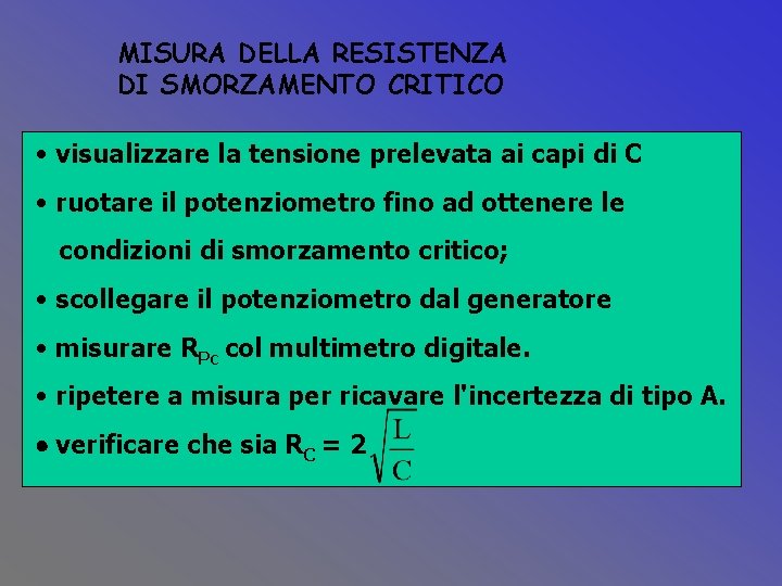MISURA DELLA RESISTENZA DI SMORZAMENTO CRITICO • visualizzare la tensione prelevata ai capi di