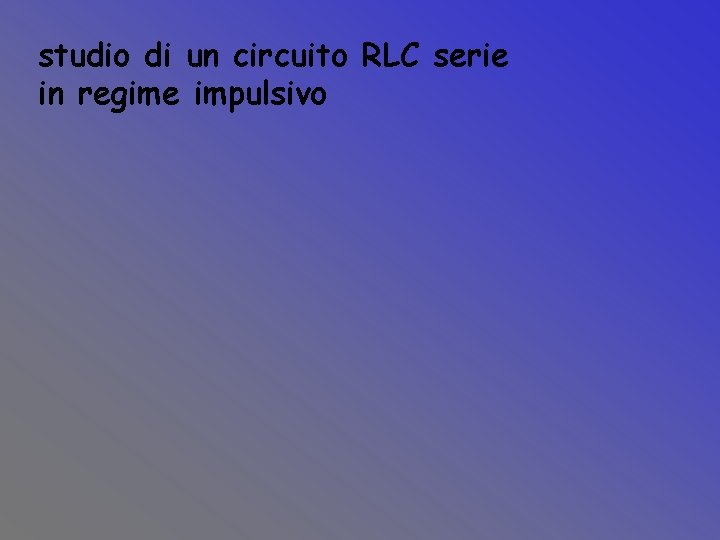 studio di un circuito RLC serie in regime impulsivo 